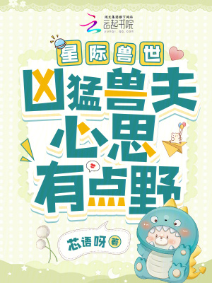 星际兽世：凶猛兽夫心思有点野最新章节列表,星际兽世：凶猛兽夫心思有点野全文阅读