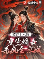 被弃十六载，重生嫡女杀疯全京城最新章节列表,被弃十六载，重生嫡女杀疯全京城全文阅读