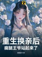 重生换亲后，瘸腿王爷站起来了最新章节列表,重生换亲后，瘸腿王爷站起来了全文阅读