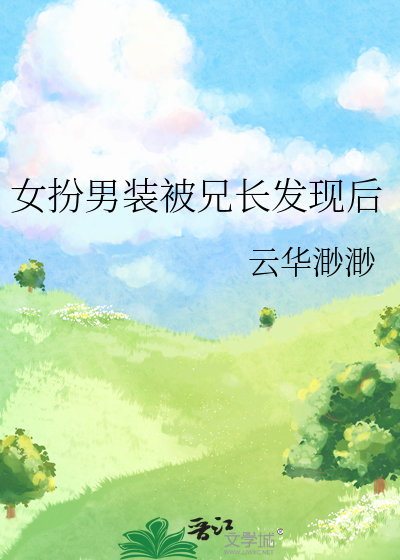 女扮男装被兄长发现后最新章节列表,女扮男装被兄长发现后全文阅读