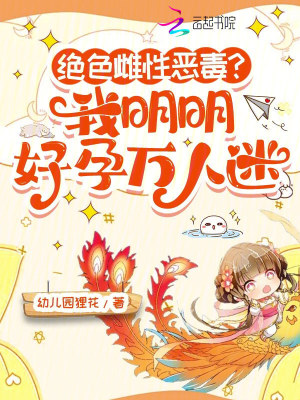 绝色雌性恶毒？我明明好孕万人迷最新章节列表,绝色雌性恶毒？我明明好孕万人迷全文阅读