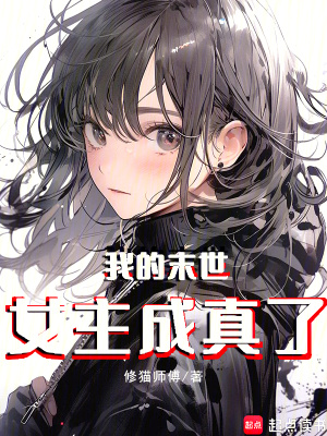 我的末世女主成真了最新章节列表,我的末世女主成真了全文阅读