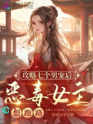 攻略七个男宠后，恶毒女主想跑路最新章节列表,攻略七个男宠后，恶毒女主想跑路全文阅读