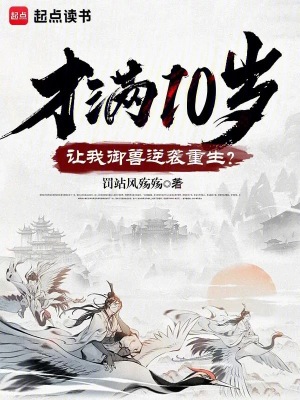 才满10岁，让我御兽逆袭重生？最新章节列表,才满10岁，让我御兽逆袭重生？全文阅读