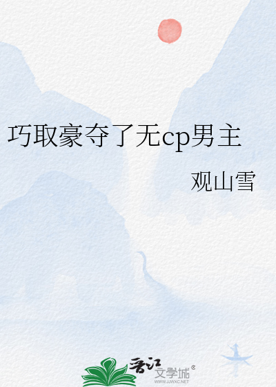 巧取豪夺了无cp男主最新章节列表,巧取豪夺了无cp男主全文阅读
