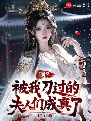 啊？被我刀过的夫人们成真了最新章节列表,啊？被我刀过的夫人们成真了全文阅读