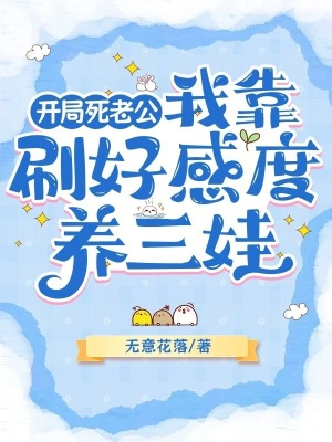 开局死老公，我靠刷好感度养三娃最新章节列表,开局死老公，我靠刷好感度养三娃全文阅读
