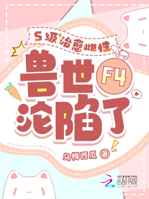 S级治愈雌性，兽世F4沦陷了最新章节列表,S级治愈雌性，兽世F4沦陷了全文阅读