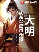 大明：从充军登州开始最新章节列表,大明：从充军登州开始全文阅读