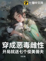 穿成恶毒雌性，开局就送七个俊美兽夫最新章节列表,穿成恶毒雌性，开局就送七个俊美兽夫全文阅读