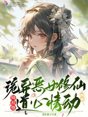 诡异恶女修仙，师祖他道心情动最新章节列表,诡异恶女修仙，师祖他道心情动全文阅读