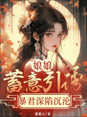 娘娘蓄意引诱，暴君深陷沉沦最新章节列表,娘娘蓄意引诱，暴君深陷沉沦全文阅读