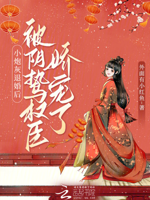 小炮灰退婚后，被阴鸷权臣娇宠了最新章节列表,小炮灰退婚后，被阴鸷权臣娇宠了全文阅读