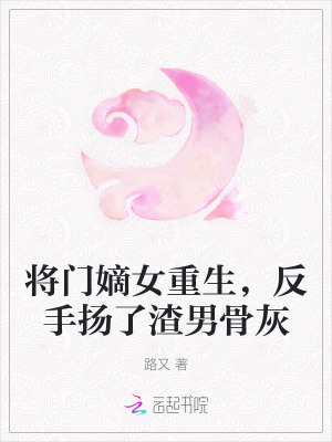 将门嫡女重生，反手扬了渣男骨灰最新章节列表,将门嫡女重生，反手扬了渣男骨灰全文阅读