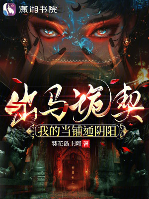 出马诡契：我的当铺通阴阳最新章节列表,出马诡契：我的当铺通阴阳全文阅读