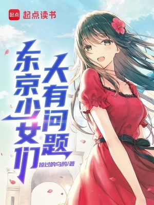 东京少女们大有问题最新章节列表,东京少女们大有问题全文阅读
