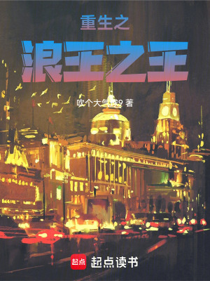 重生之浪王之王最新章节列表,重生之浪王之王全文阅读