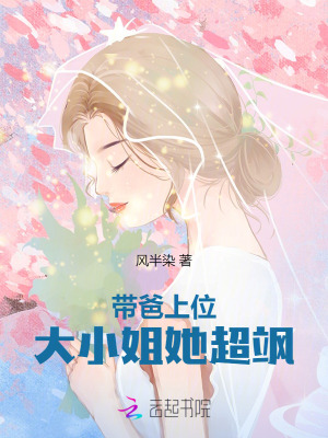 带爸上位大小姐她超飒最新章节列表,带爸上位大小姐她超飒全文阅读