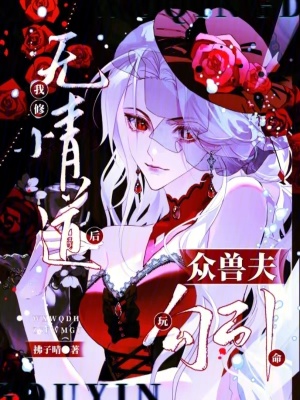 我修无情道后，众兽夫玩命勾引最新章节列表,我修无情道后，众兽夫玩命勾引全文阅读