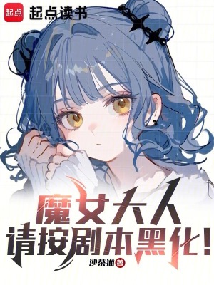魔女大人，请按剧本黑化！最新章节列表,魔女大人，请按剧本黑化！全文阅读