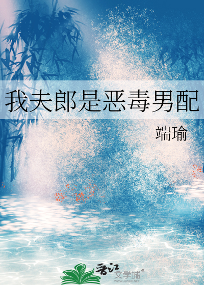 我夫郎是恶毒男配最新章节列表,我夫郎是恶毒男配全文阅读