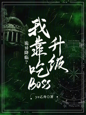 诡异降临？我靠吃boss升级最新章节列表,诡异降临？我靠吃boss升级全文阅读