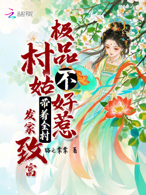 极品村姑不好惹，带着全村发家致富最新章节列表,极品村姑不好惹，带着全村发家致富全文阅读