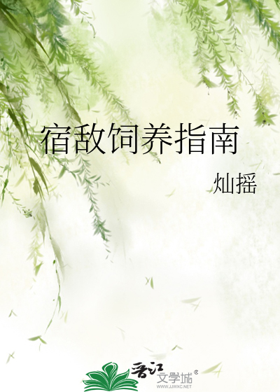 宿敌饲养指南最新章节列表,宿敌饲养指南全文阅读