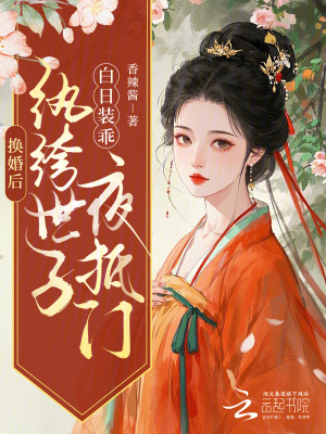 换婚后，纨绔世子白日装乖夜抵门最新章节列表,换婚后，纨绔世子白日装乖夜抵门全文阅读