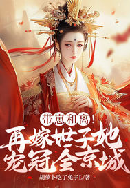 带崽和离！再嫁世子她宠冠全京城最新章节列表,带崽和离！再嫁世子她宠冠全京城全文阅读
