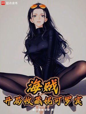 海贼：开局收藏妮可罗宾最新章节列表,海贼：开局收藏妮可罗宾全文阅读