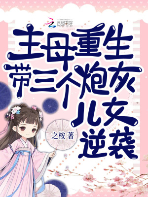 主母重生，带三个炮灰儿女逆袭最新章节列表,主母重生，带三个炮灰儿女逆袭全文阅读