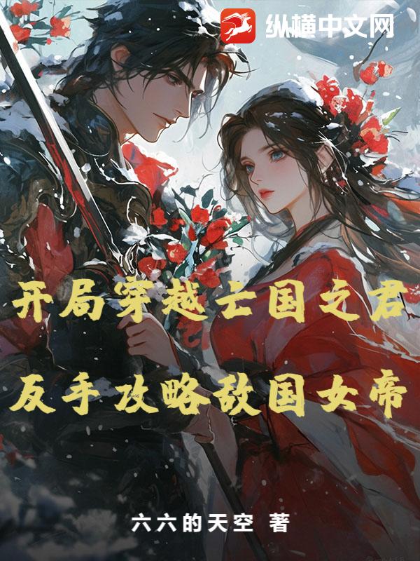 开局穿越亡国之君，反手攻略敌国女帝最新章节列表,开局穿越亡国之君，反手攻略敌国女帝全文阅读
