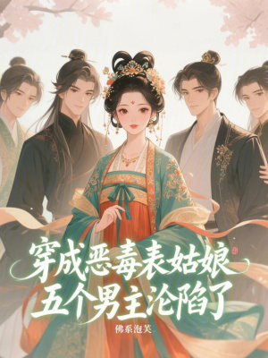 穿成恶毒表姑娘，五个男主沦陷了最新章节列表,穿成恶毒表姑娘，五个男主沦陷了全文阅读