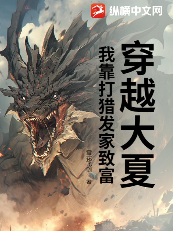 穿越大夏，我靠打猎发家致富最新章节列表,穿越大夏，我靠打猎发家致富全文阅读