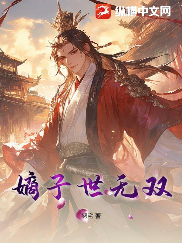 嫡子世无双最新章节列表,嫡子世无双全文阅读
