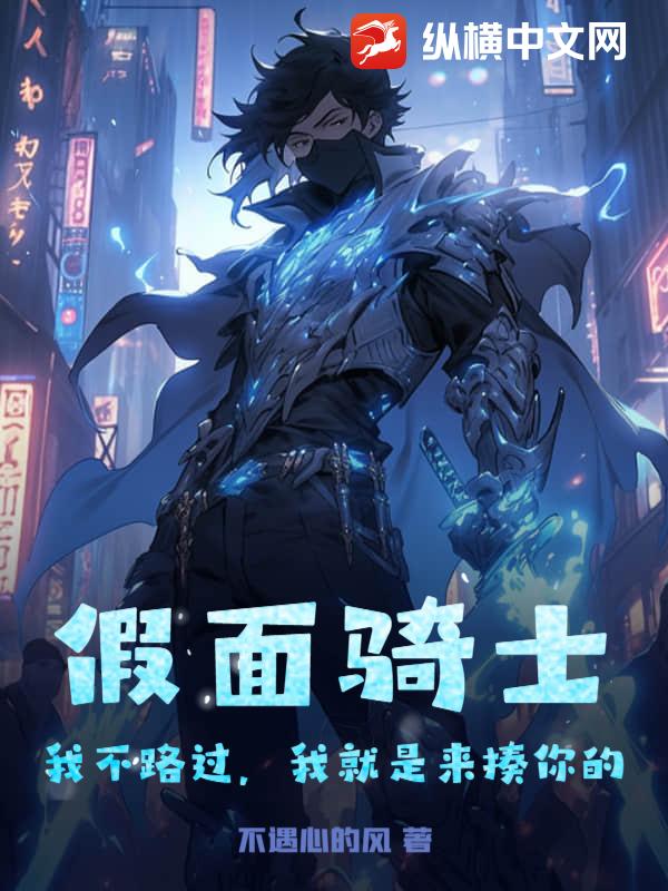 假面骑士：我不路过，我就是来揍你的最新章节列表,假面骑士：我不路过，我就是来揍你的全文阅读