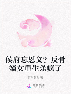 侯府忘恩义？反骨嫡女重生杀疯了最新章节列表,侯府忘恩义？反骨嫡女重生杀疯了全文阅读