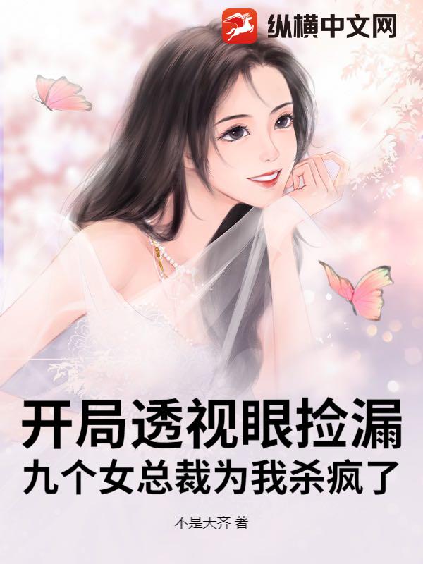 开局透视眼捡漏，九个女总裁为我杀疯了最新章节列表,开局透视眼捡漏，九个女总裁为我杀疯了全文阅读