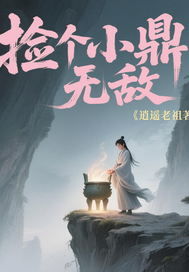 捡个小鼎无敌最新章节列表,捡个小鼎无敌全文阅读