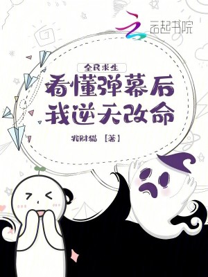 全民求生，看懂弹幕后我逆天改命最新章节列表,全民求生，看懂弹幕后我逆天改命全文阅读