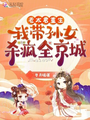老太君重生，我带孙女杀疯全京城最新章节列表,老太君重生，我带孙女杀疯全京城全文阅读