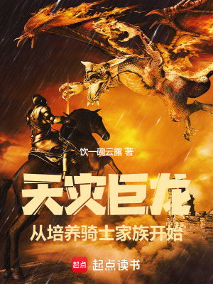 天灾巨龙，从培养骑士家族开始最新章节列表,天灾巨龙，从培养骑士家族开始全文阅读