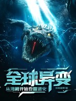 全球异变：从湾鳄开始吞噬进化！最新章节列表,全球异变：从湾鳄开始吞噬进化！全文阅读