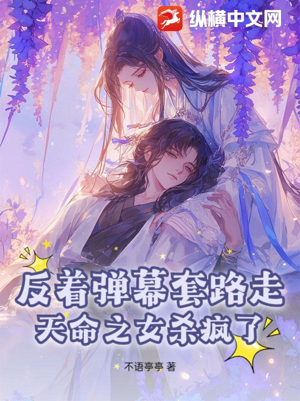 反着弹幕套路走，天命之女杀疯了最新章节列表,反着弹幕套路走，天命之女杀疯了全文阅读