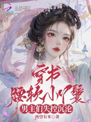 穿书腰软小丫鬟，男主们失控沉沦最新章节列表,穿书腰软小丫鬟，男主们失控沉沦全文阅读