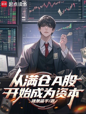 从满仓A股开始成为资本最新章节列表,从满仓A股开始成为资本全文阅读