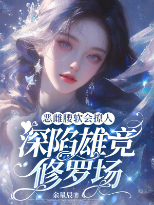 恶雌腰软会撩人，深陷雄竞修罗场最新章节列表,恶雌腰软会撩人，深陷雄竞修罗场全文阅读