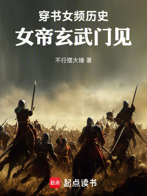 穿书女频历史，女帝玄武门见！最新章节列表,穿书女频历史，女帝玄武门见！全文阅读