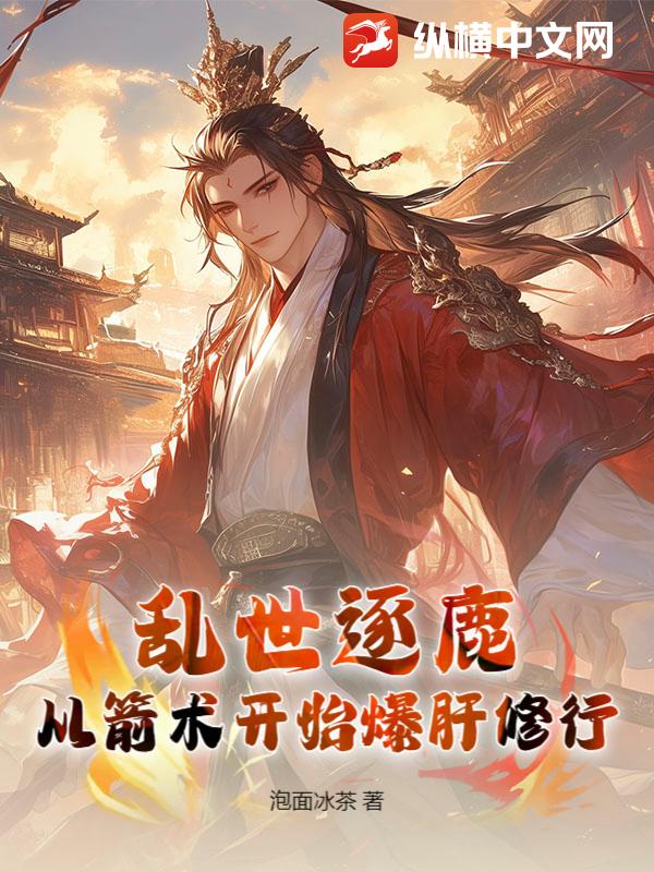 乱世逐鹿：从箭术开始爆肝修行最新章节列表,乱世逐鹿：从箭术开始爆肝修行全文阅读